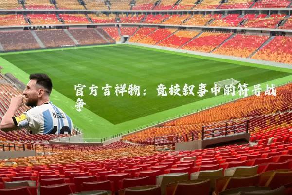 官方吉祥物:竞技叙事中的符号战争
