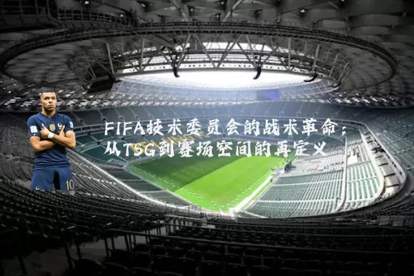 FIFA技术委员会的战术革命:从TSG到赛场空间的再定义