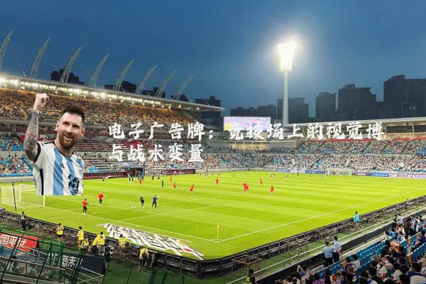 电子广告牌:竞技场上的视觉博弈与战术变量