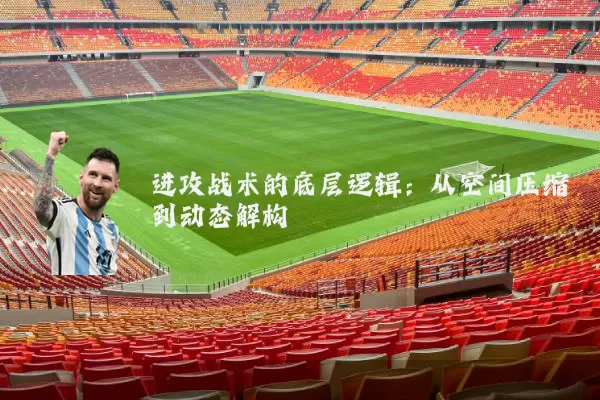 进攻战术的底层逻辑：从空间压缩到动态解构