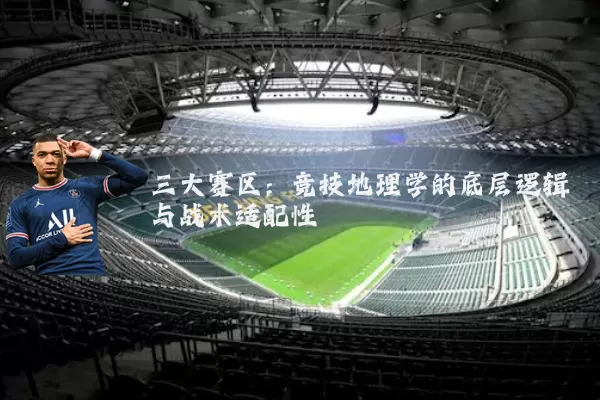 三大赛区:竞技地理学的底层逻辑与战术适配性