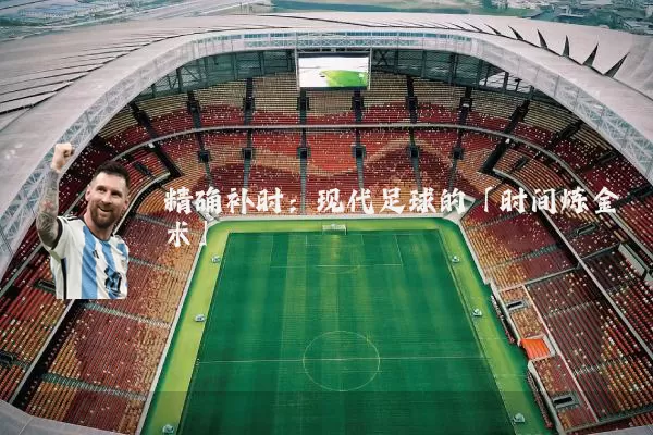 精确补时:现代足球的「时间炼金术」