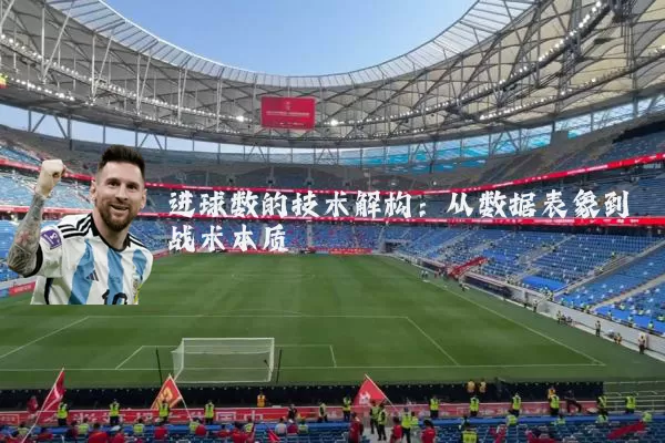 进球数的技术解构:从数据表象到战术本质