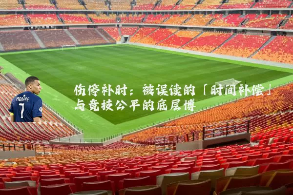 伤停补时:被误读的「时间补偿」与竞技公平的底层博弈