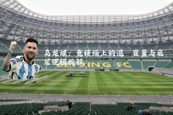 乌龙球:竞技场上的混沌变量与底层逻辑拆解